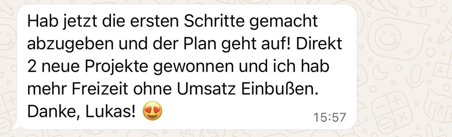WhatsApp-Nachricht eines Kunden: erste Schritte im Abgeben gemacht, direkt 2 neue Projekte gewonnen und mehr Freizeit ohne Umsatzeinbußen